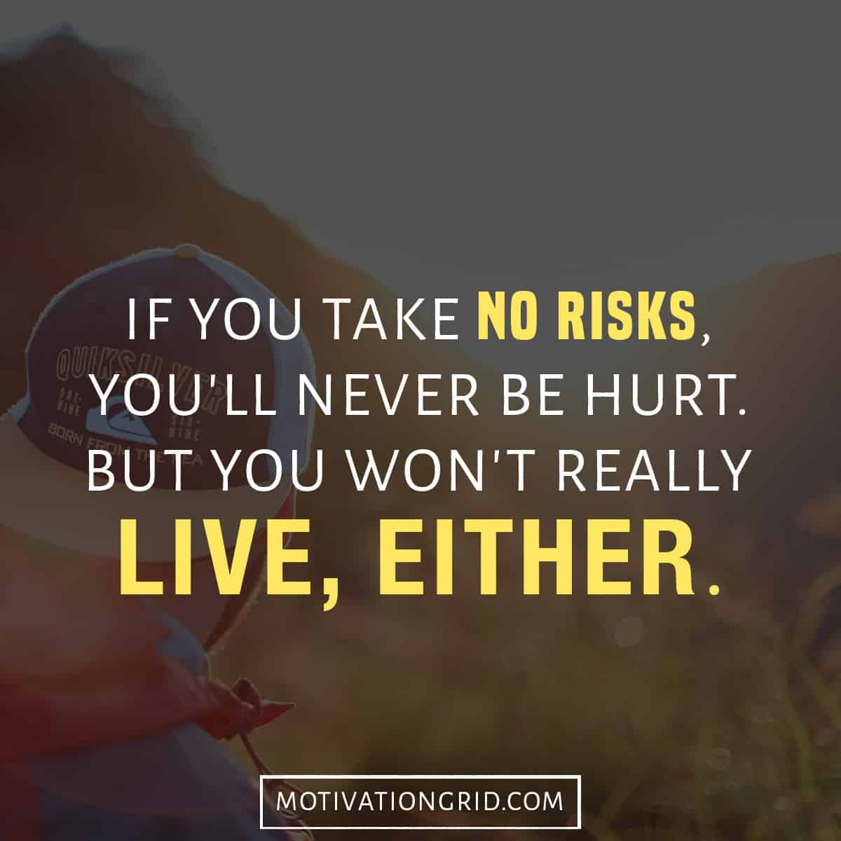 if you take no risks you will never be hurt but you won t really